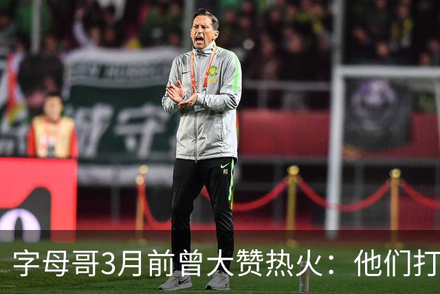 字母哥3月前曾大赞热火：他们打法硬朗全民皆兵 传导球体系很夸张